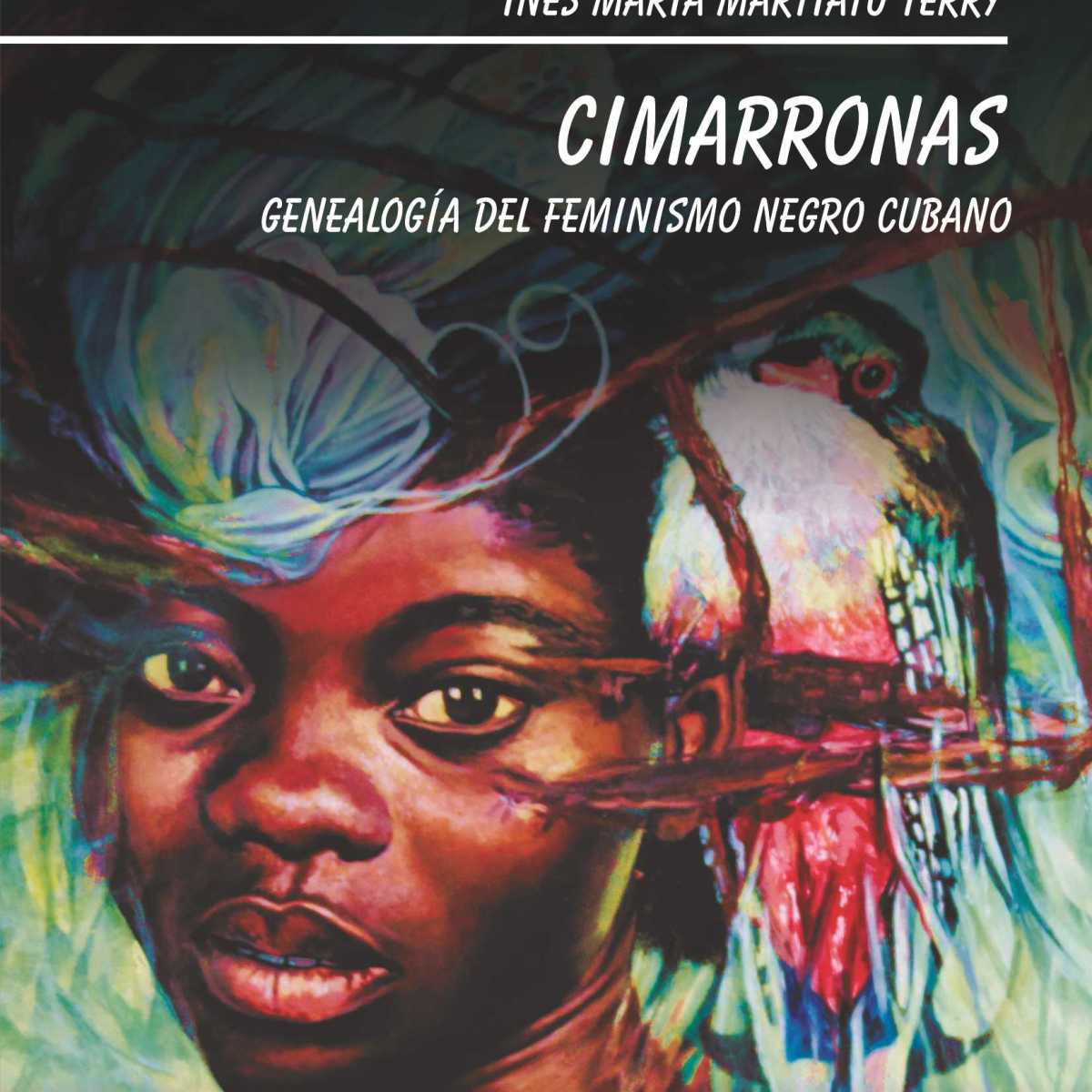 Fragmentos del prólogo a: CIMARRONAS. GENEALOGÍA DEL FEMINISMO NEGRO CUBANO de próxima aparición por la Editorial Oriente. Por Alberto Abreu Arcia